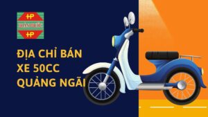 Địa chỉ bán xe 50cc Quảng Ngãi uy tín
